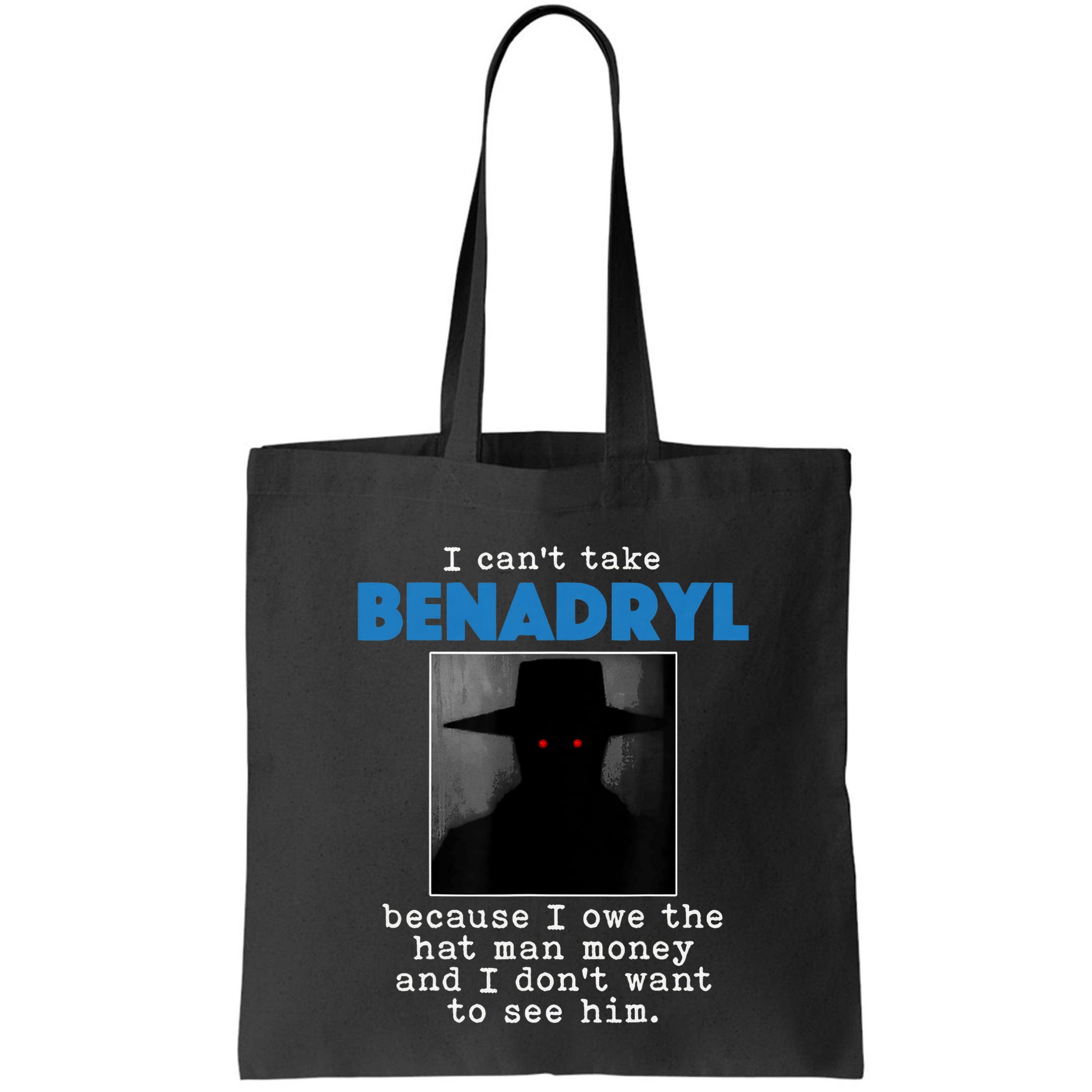 I Cant Take Benadril Because I Owe The Hatman Money Bag