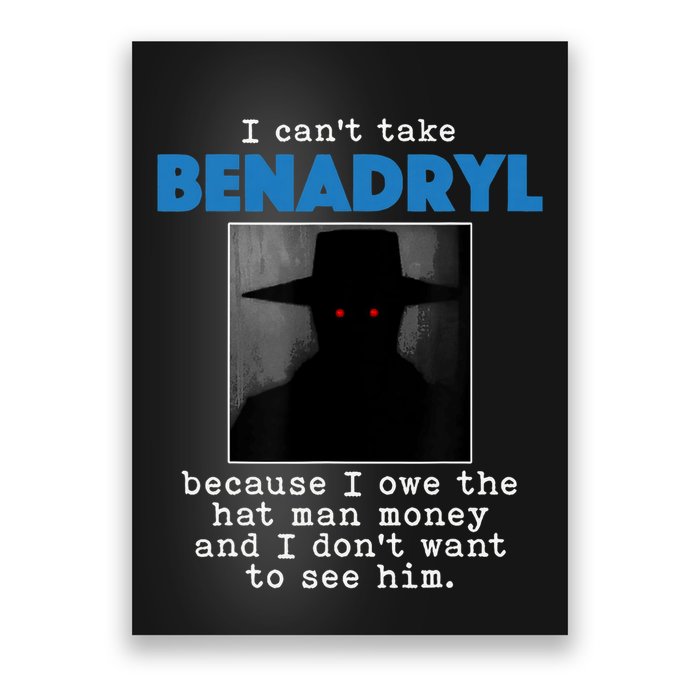 I Cant Take Benadril Because I Owe The Hatman Money Poster