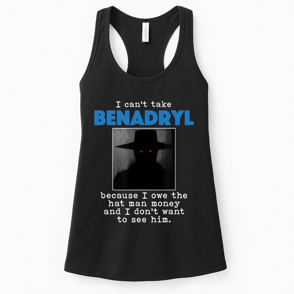 I Cant Take Benadril Because I Owe The Hatman Money Womens Tank Top