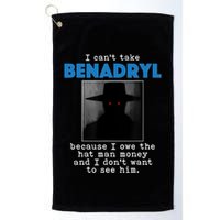 I Cant Take Benadril Because I Owe The Hatman Money Golf Towel