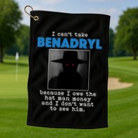 I Cant Take Benadril Because I Owe The Hatman Money Golf Towel