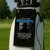 I Cant Take Benadril Because I Owe The Hatman Money Golf Towel