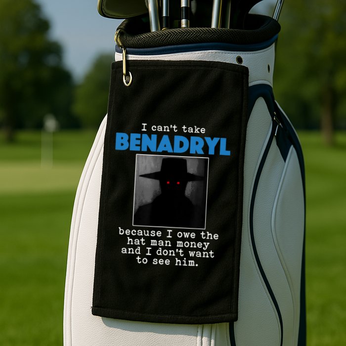 I Cant Take Benadril Because I Owe The Hatman Money Golf Towel