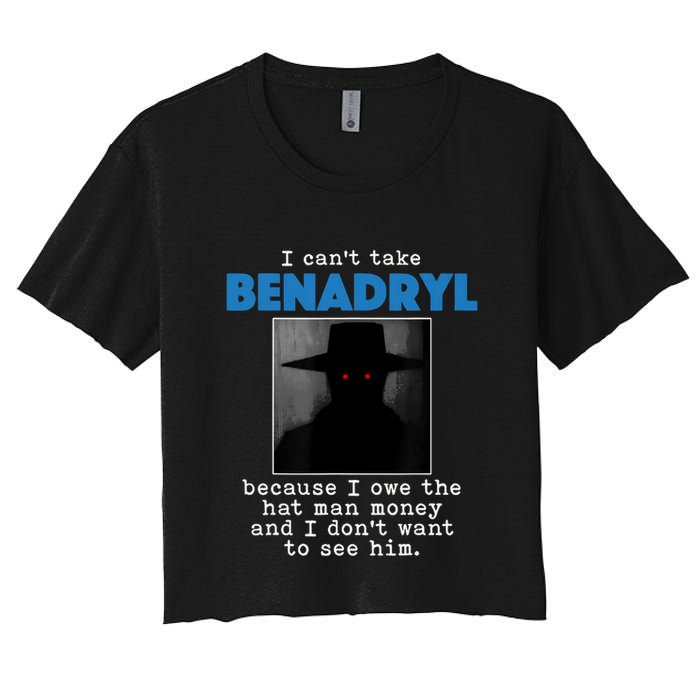 I Cant Take Benadril Because I Owe The Hatman Money Women's Crop Top Tee