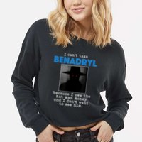 I Cant Take Benadril Because I Owe The Hatman Money Cropped Pullover Crew