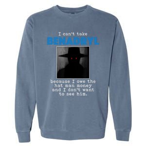 I Cant Take Benadril Because I Owe The Hatman Money Garment-Dyed Sweatshirt