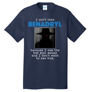 I Cant Take Benadril Because I Owe The Hatman Money Tall T-Shirt