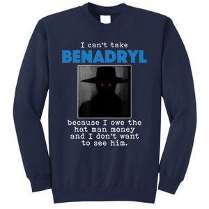 I Cant Take Benadril Because I Owe The Hatman Money Tall Sweatshirt