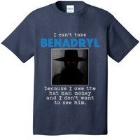 I Cant Take Benadril Because I Owe The Hatman Money T-Shirt