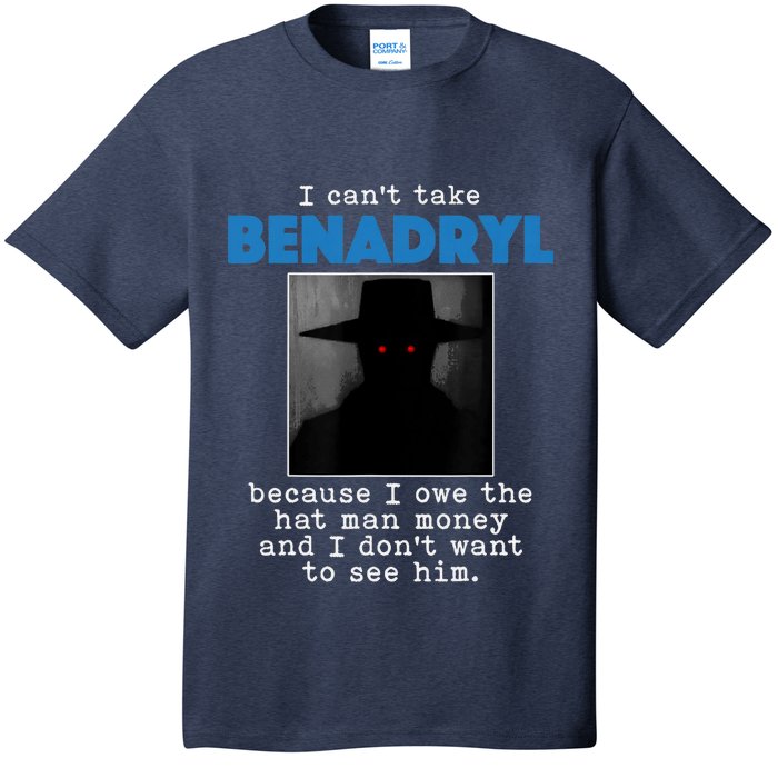 I Cant Take Benadril Because I Owe The Hatman Money T-Shirt