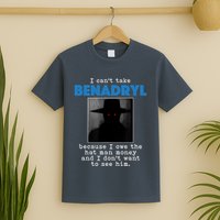 I Cant Take Benadril Because I Owe The Hatman Money T-Shirt