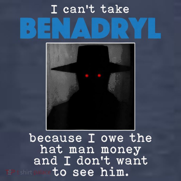 I Cant Take Benadril Because I Owe The Hatman Money T-Shirt