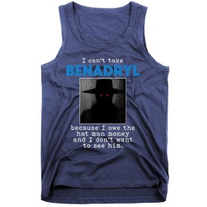 I Cant Take Benadril Because I Owe The Hatman Money Tank Top