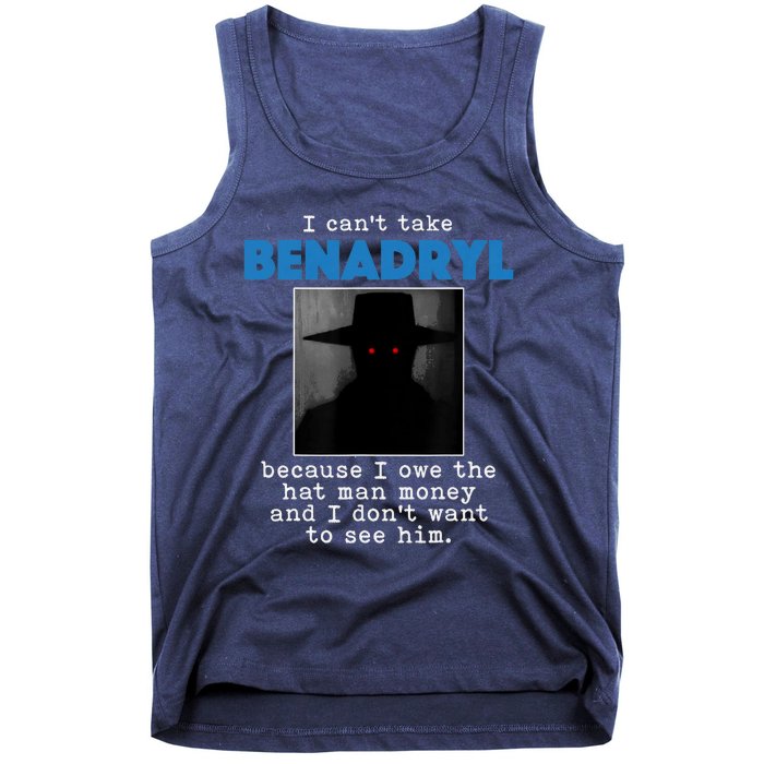 I Cant Take Benadril Because I Owe The Hatman Money Tank Top