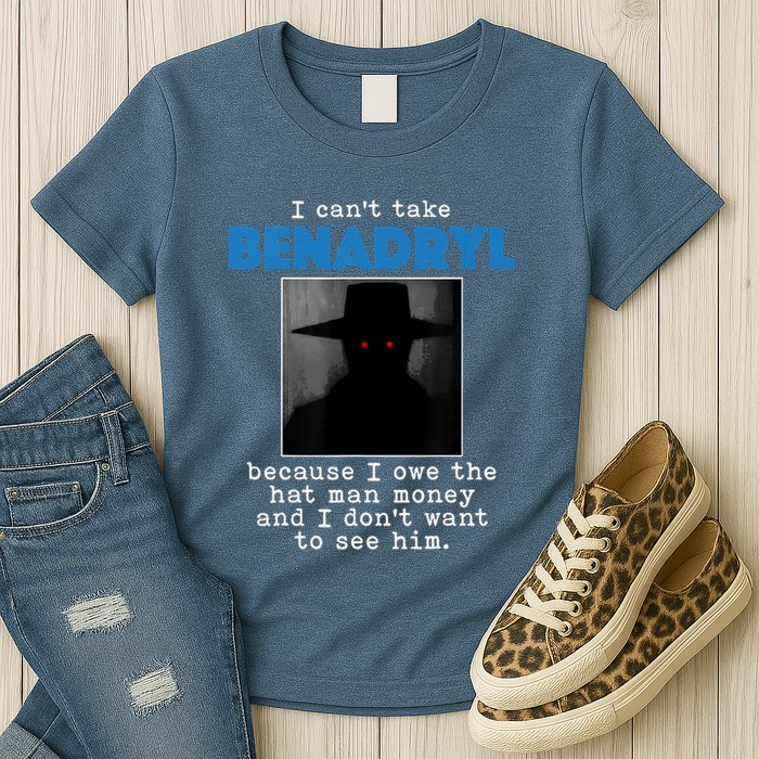 I Cant Take Benadril Because I Owe The Hatman Money Womens T-Shirt