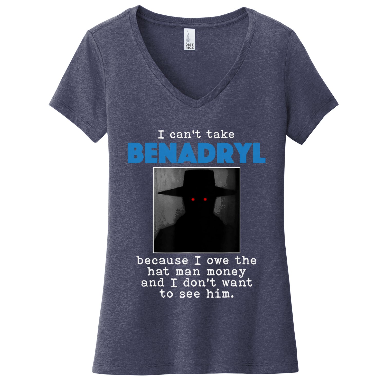I Cant Take Benadril Because I Owe The Hatman Money Women's V-Neck T-Shirt