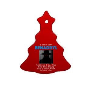 I Cant Take Benadril Because I Owe The Hatman Money Ceramic Tree Ornament