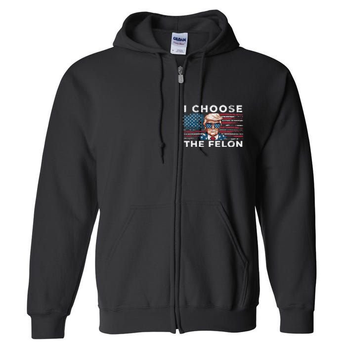 I Choose The Felon Funny Trump 2024 Republican Patriot Full Zip Hoodie