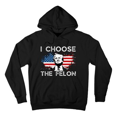 I Choose The Felon Funny Trump 2024 Republican Patriot Hoodie