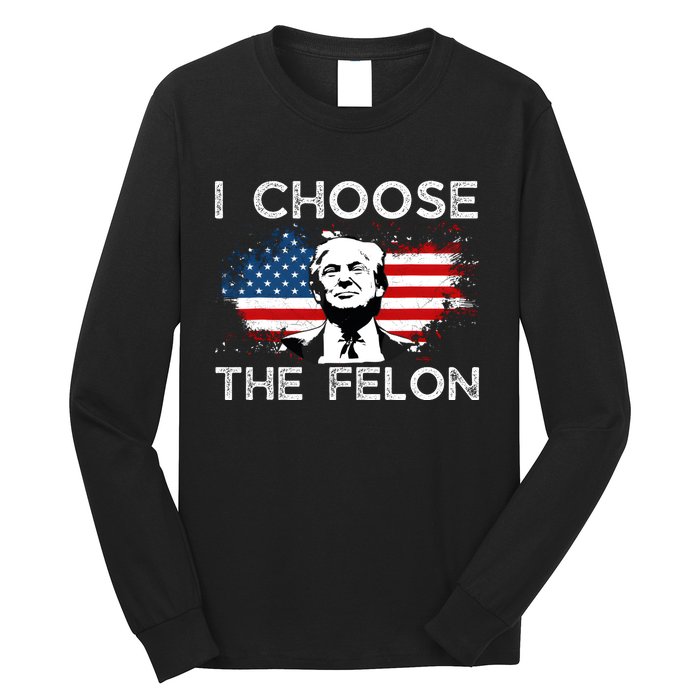 I Choose The Felon Funny Trump 2024 Republican Patriot Long Sleeve Shirt