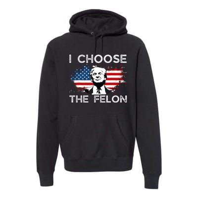 I Choose The Felon Funny Trump 2024 Republican Patriot Premium Hoodie