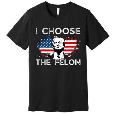 I Choose The Felon Funny Trump 2024 Republican Patriot Premium T-Shirt