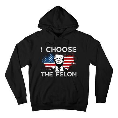 I Choose The Felon Funny Trump 2024 Republican Patriot Tall Hoodie