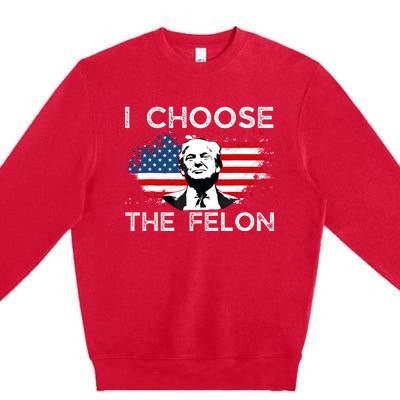 I Choose The Felon Funny Trump 2024 Republican Patriot Premium Crewneck Sweatshirt