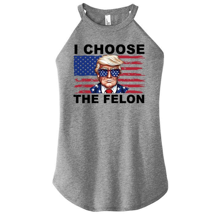 I Choose The Felon Funny Trump 2024 Republican Patriot Women's Perfect Tri Rocker Tank