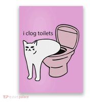 I Clog Toilets Poster