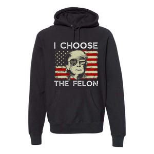 I Choose The Felon Funny Trump 2024 Republican Patriot Premium Hoodie