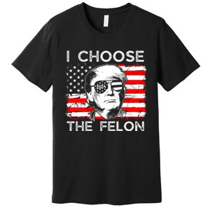 I Choose The Felon Funny Trump 2024 Republican Patriot Premium T-Shirt