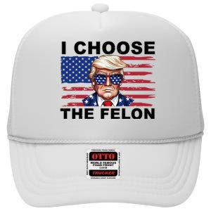 I Choose The Felon Funny Trump 2024 Republican Patriot High Crown Mesh Back Trucker Hat