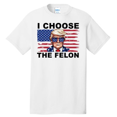 I Choose The Felon Funny Trump 2024 Republican Patriot Tall T-Shirt