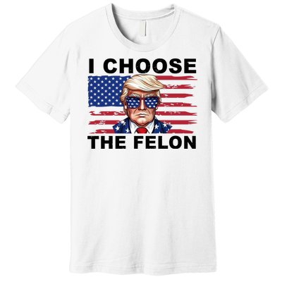 I Choose The Felon Funny Trump 2024 Republican Patriot Premium T-Shirt