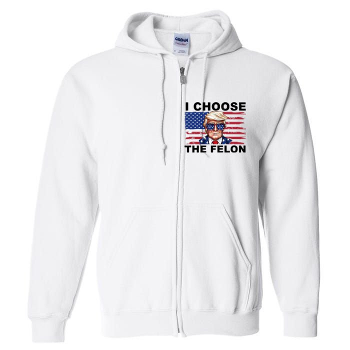 I Choose The Felon Funny Trump 2024 Republican Patriot Full Zip Hoodie