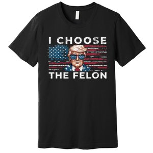 I Choose The Felon Funny Trump 2024 Republican Patriot Premium T-Shirt