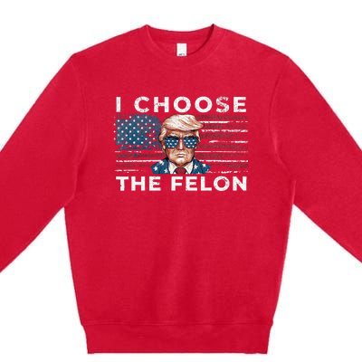 I Choose The Felon Funny Trump 2024 Republican Patriot Premium Crewneck Sweatshirt