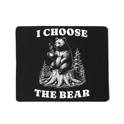 I Choose The Bear Safer In The Woods With A Bear Than A Man Mousepad
