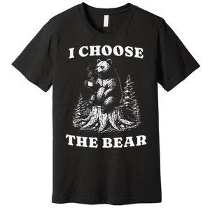 I Choose The Bear Safer In The Woods With A Bear Than A Man Premium T-Shirt