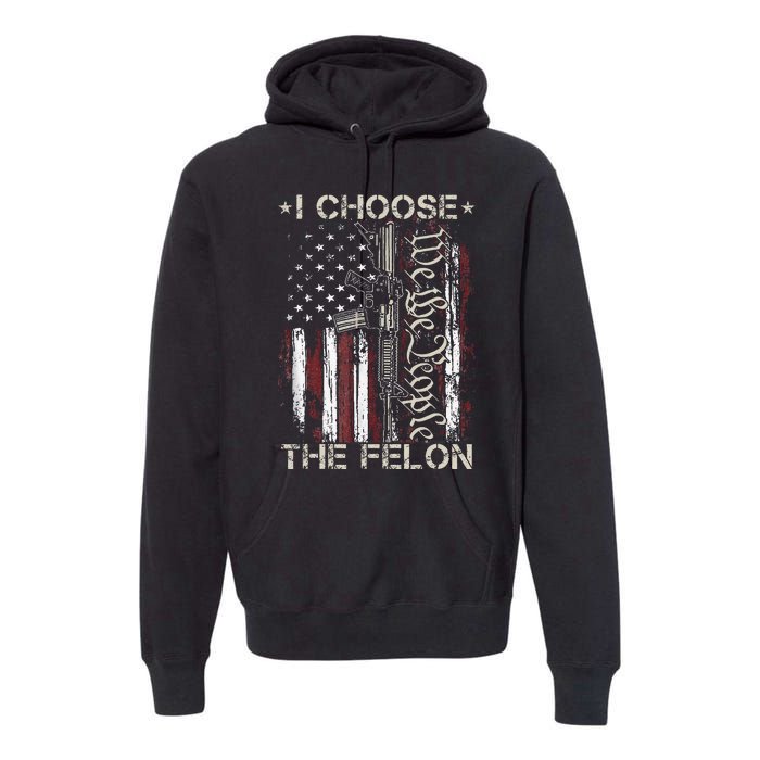 I Choose The Felon Funny Trump 2024 Voting Convicted Felon Premium Hoodie