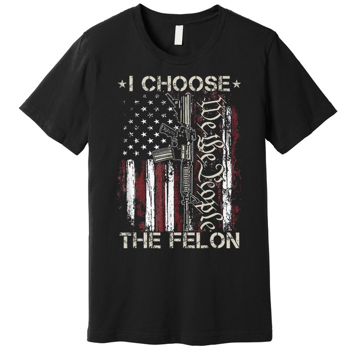 I Choose The Felon Funny Trump 2024 Voting Convicted Felon Premium T-Shirt