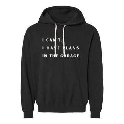 I Can t I Have Plans In The Garage Garment-Dyed Fleece Hoodie