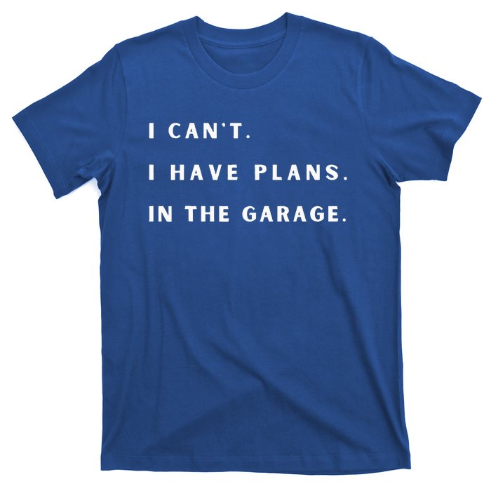 I Can t I Have Plans In The Garage T-Shirt