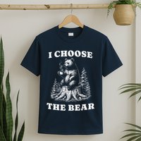 I Choose The Bear Safer In The Woods With A Bear Than A Man T-Shirt