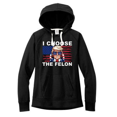 I Choose The Felon Pro Donald Trump Women's Fleece Hoodie