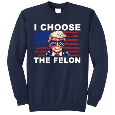 I Choose The Felon Pro Donald Trump Tall Sweatshirt