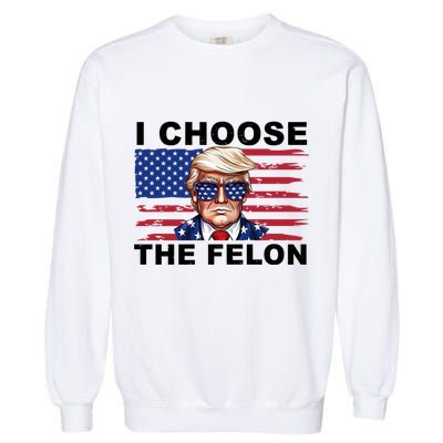 I Choose The Felon Pro Donald Trump Garment-Dyed Sweatshirt