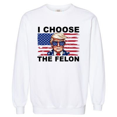 I Choose The Felon Pro Donald Trump Garment-Dyed Sweatshirt