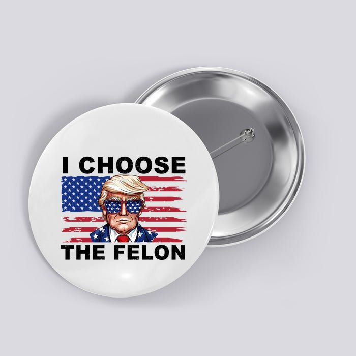 I Choose The Felon Pro Donald Trump Button